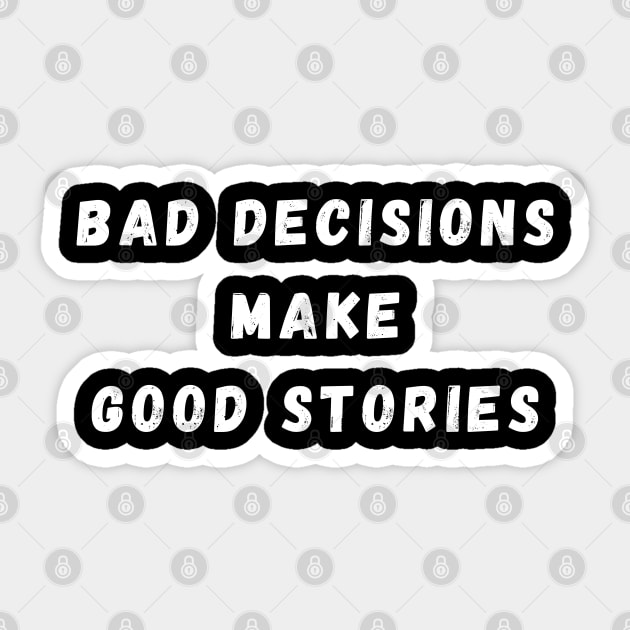 Bad Decisions Make Good Stories. Funny, Life Choices Drinking Quote. Sticker by That Cheeky Tee